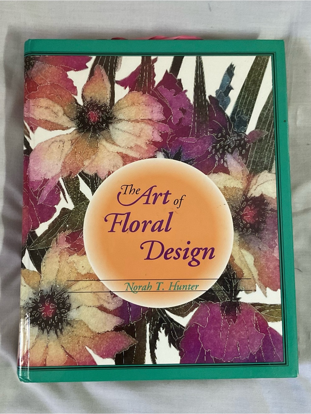 The Art of Floral Design - by Norah T. Hunter, A complete guide to Floral Design